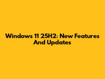 Windows 11 25H2: New Features And Updates