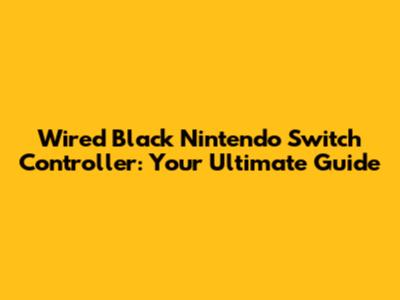 Wired Black Nintendo Switch Controller: Your Ultimate Guide