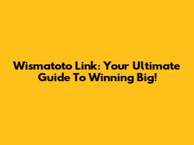 Wismatoto Link: Your Ultimate Guide To Winning Big!
