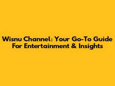 Wisnu Channel: Your Go-To Guide For Entertainment & Insights