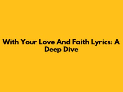 With Your Love And Faith Lyrics: A Deep Dive