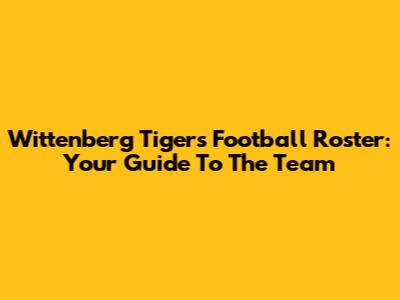 Wittenberg Tigers Football Roster: Your Guide To The Team