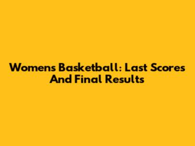 Women's Basketball: Last Scores And Final Results