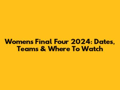 Women's Final Four 2024: Dates, Teams & Where To Watch