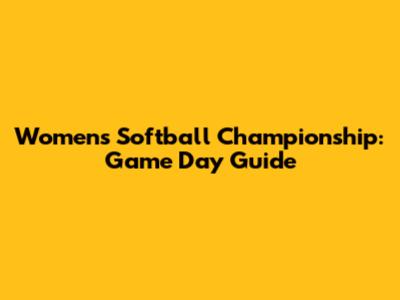Women's Softball Championship: Game Day Guide
