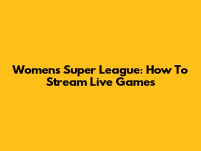 Women's Super League: How To Stream Live Games