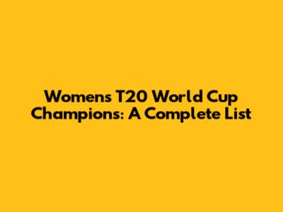 Women's T20 World Cup Champions: A Complete List