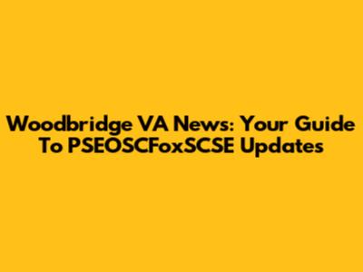 Woodbridge VA News: Your Guide To PSEOSCFoxSCSE Updates