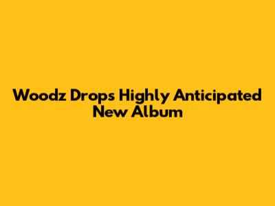 Woodz Drops Highly Anticipated New Album