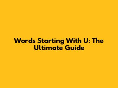 Words Starting With U: The Ultimate Guide