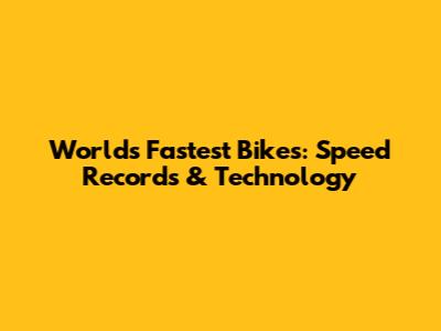 World's Fastest Bikes: Speed Records & Technology
