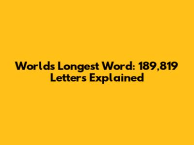 World's Longest Word: 189,819 Letters Explained