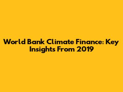World Bank Climate Finance: Key Insights From 2019