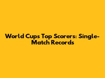 World Cup's Top Scorers: Single-Match Records