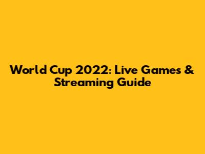 World Cup 2022: Live Games & Streaming Guide