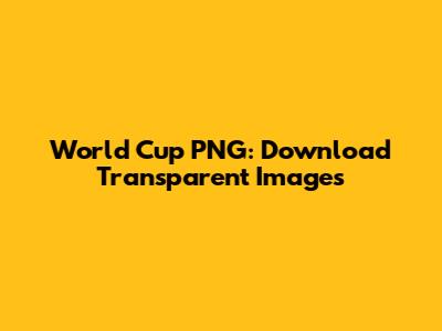 World Cup PNG: Download Transparent Images