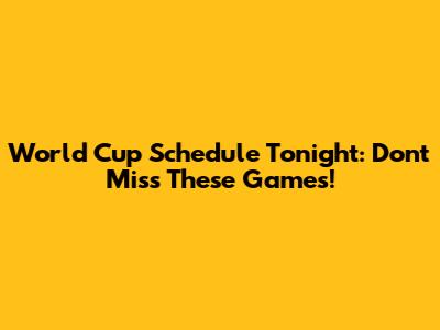 World Cup Schedule Tonight: Don't Miss These Games!