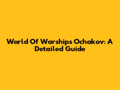 World Of Warships Ochakov: A Detailed Guide