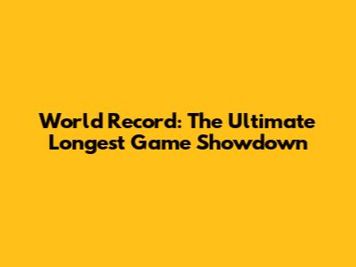 World Record: The Ultimate Longest Game Showdown