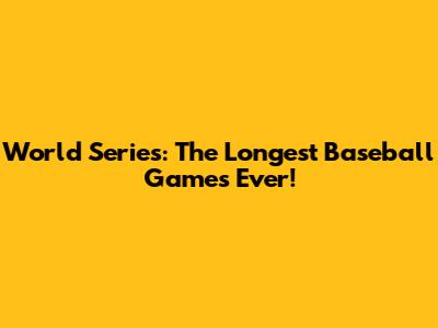 World Series: The Longest Baseball Games Ever!