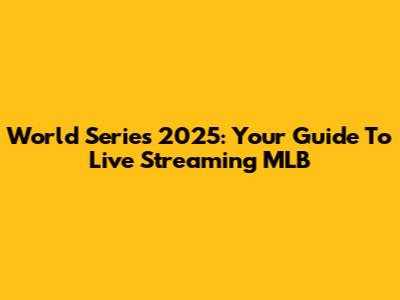 World Series 2025: Your Guide To Live Streaming MLB