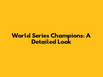 World Series Champions: A Detailed Look