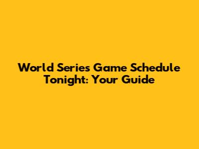 World Series Game Schedule Tonight: Your Guide