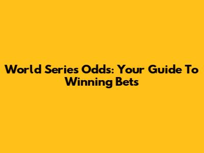 World Series Odds: Your Guide To Winning Bets