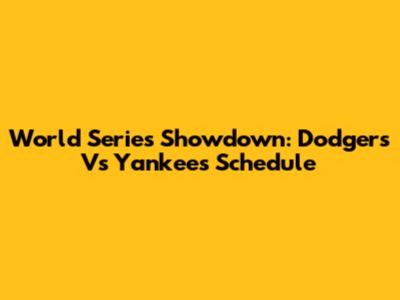 World Series Showdown: Dodgers Vs Yankees Schedule
