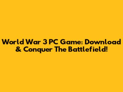 World War 3 PC Game: Download & Conquer The Battlefield!