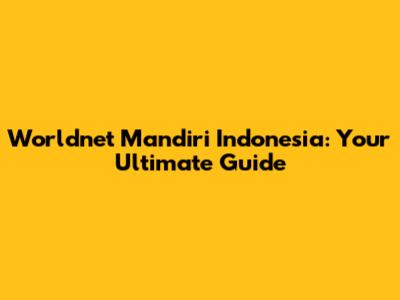 Worldnet Mandiri Indonesia: Your Ultimate Guide