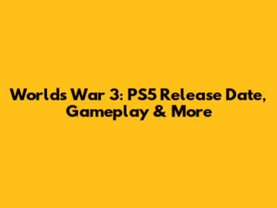 Worlds War 3: PS5 Release Date, Gameplay & More