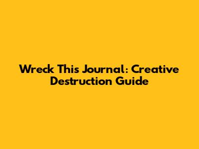 Wreck This Journal: Creative Destruction Guide