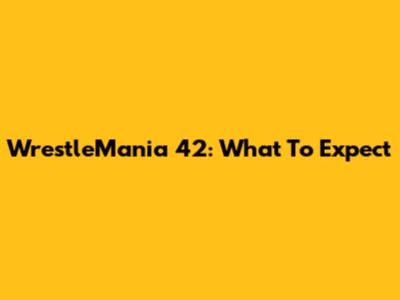 WrestleMania 42: What To Expect
