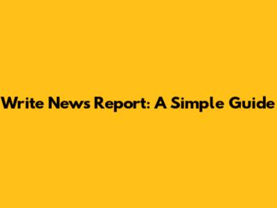 Write News Report: A Simple Guide