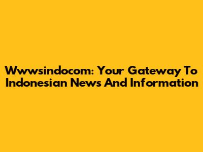 Wwwsindocom: Your Gateway To Indonesian News And Information