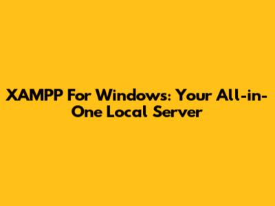 XAMPP For Windows: Your All-in-One Local Server