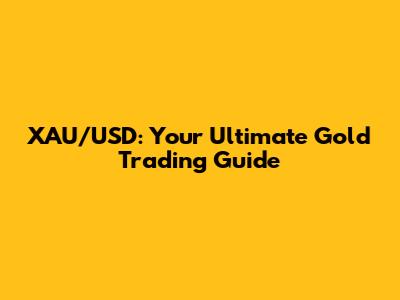 XAU/USD: Your Ultimate Gold Trading Guide
