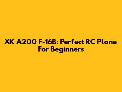 XK A200 F-16B: Perfect RC Plane For Beginners