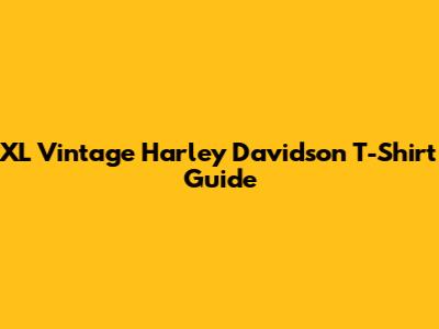 XL Vintage Harley Davidson T-Shirt Guide