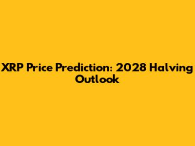 XRP Price Prediction: 2028 Halving Outlook