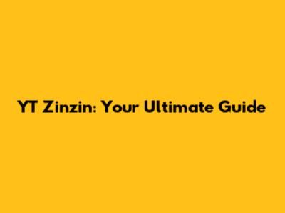 YT Zinzin: Your Ultimate Guide