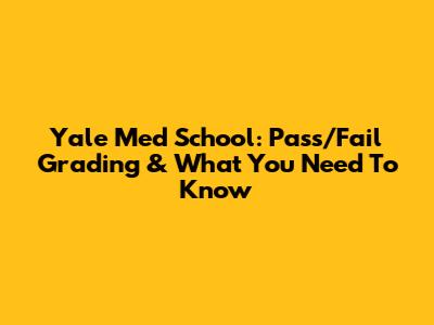 Yale Med School: Pass/Fail Grading & What You Need To Know