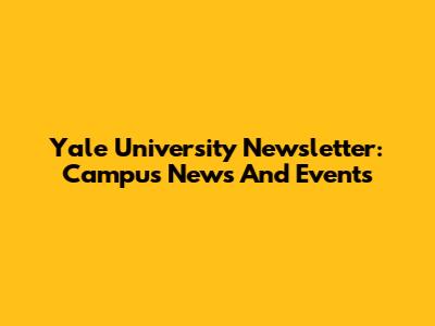 Yale University Newsletter: Campus News And Events
