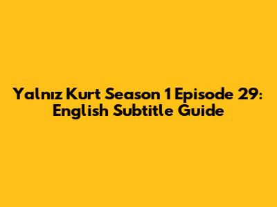 Yalnız Kurt Season 1 Episode 29: English Subtitle Guide