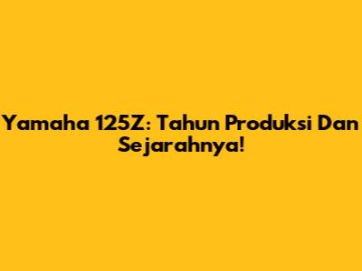 Yamaha 125Z: Tahun Produksi Dan Sejarahnya!
