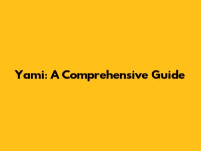 Yami: A Comprehensive Guide
