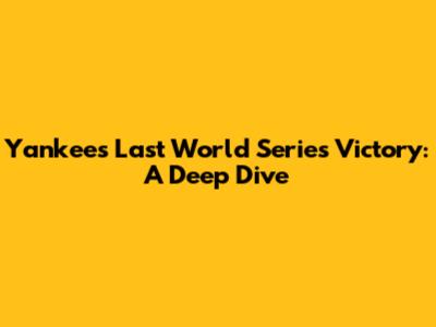 Yankees' Last World Series Victory: A Deep Dive