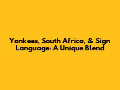 Yankees, South Africa, & Sign Language: A Unique Blend