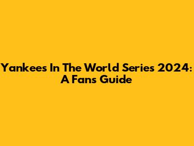 Yankees In The World Series 2024: A Fan's Guide